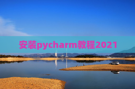 安装pycharm教程2021